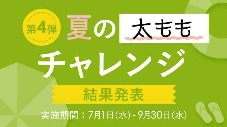 第4弾 夏の太ももチャレンジ結果発表 実施期間 2020年7月1日 - 2020年9月30日